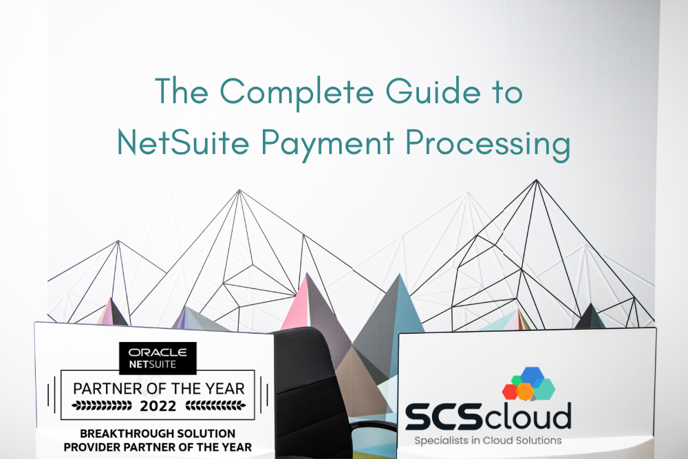 The Complete Guide To Netsuite Payment Processing Scs Cloud 9520
